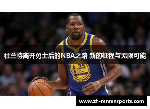 杜兰特离开勇士后的NBA之路 新的征程与无限可能